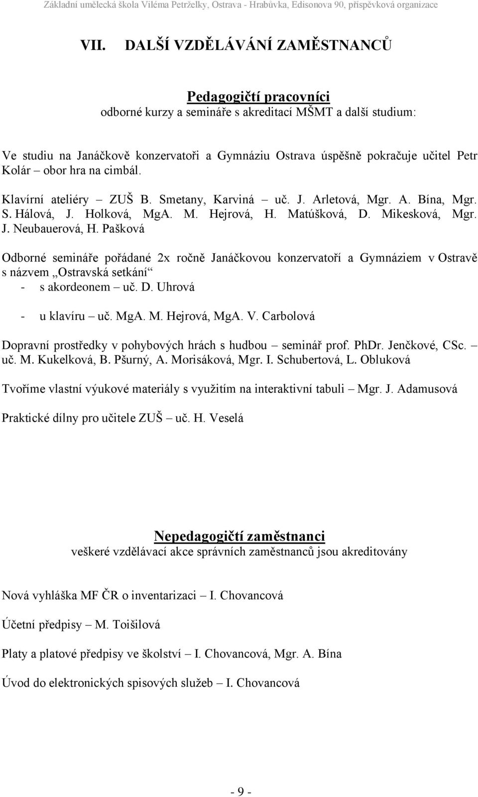 Pašková Odborné semináře pořádané 2x ročně Janáčkovou konzervatoří a Gymnáziem v Ostravě s názvem Ostravská setkání - s akordeonem uč. D. Uhrová - u klavíru uč. MgA. M. Hejrová, MgA. V.