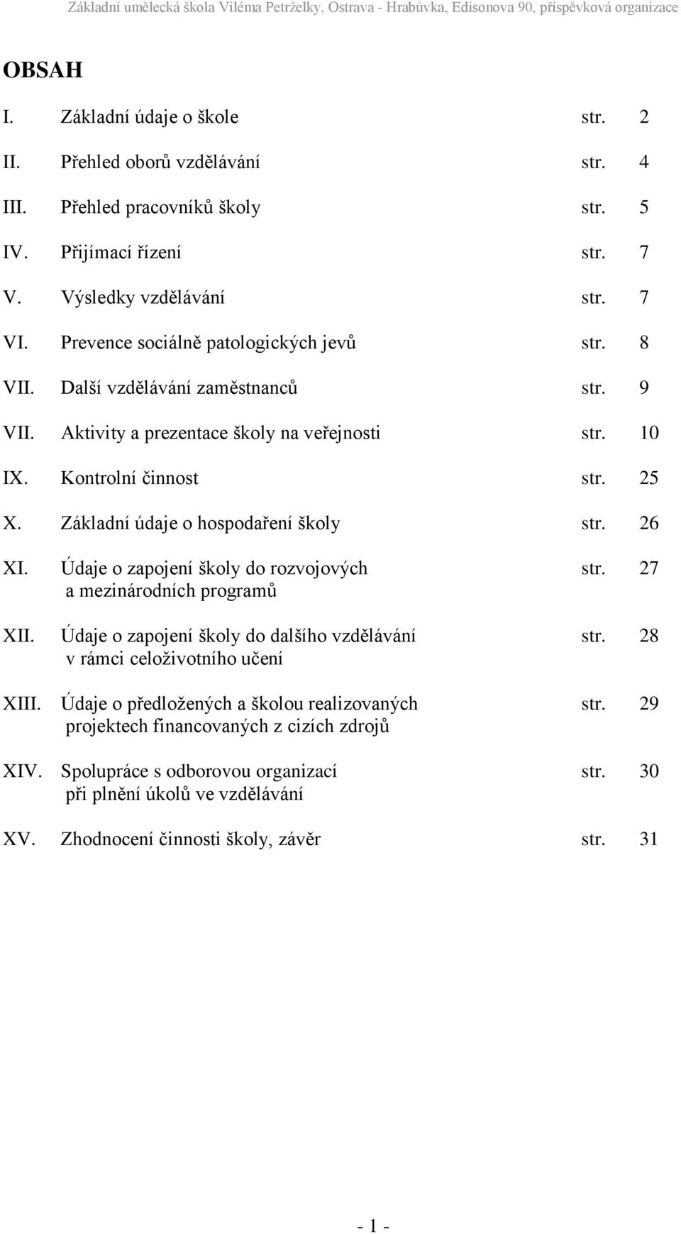 Základní údaje o hospodaření školy str. 26 XI. Údaje o zapojení školy do rozvojových str. 27 a mezinárodních programů XII. Údaje o zapojení školy do dalšího vzdělávání str.