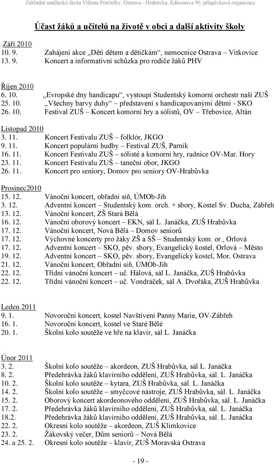 11. Koncert Festivalu ZUŠ folklór, JKGO 9. 11. Koncert populární hudby Festival ZUŠ, Parník 16. 11. Koncert Festivalu ZUŠ sólisté a komorní hry, radnice OV-Mar. Hory 23. 11. Koncert Festivalu ZUŠ taneční obor, JKGO 26.