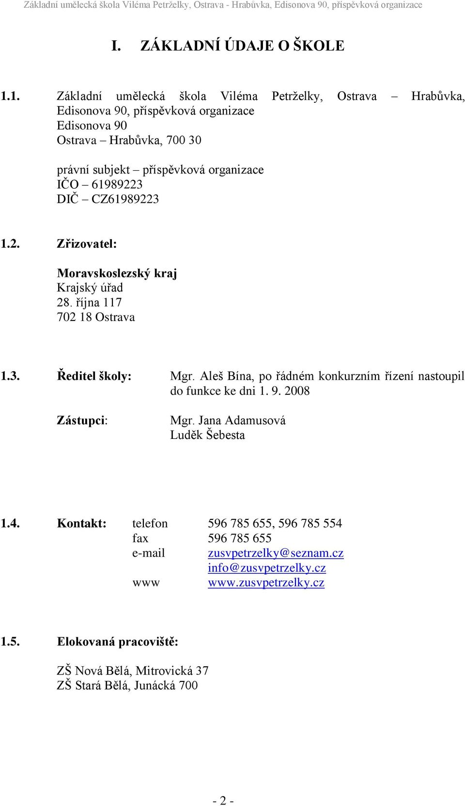 organizace IČO 61989223 DIČ CZ61989223 1.2. Zřizovatel: Moravskoslezský kraj Krajský úřad 28. října 117 702 18 Ostrava 1.3. Ředitel školy: Mgr.