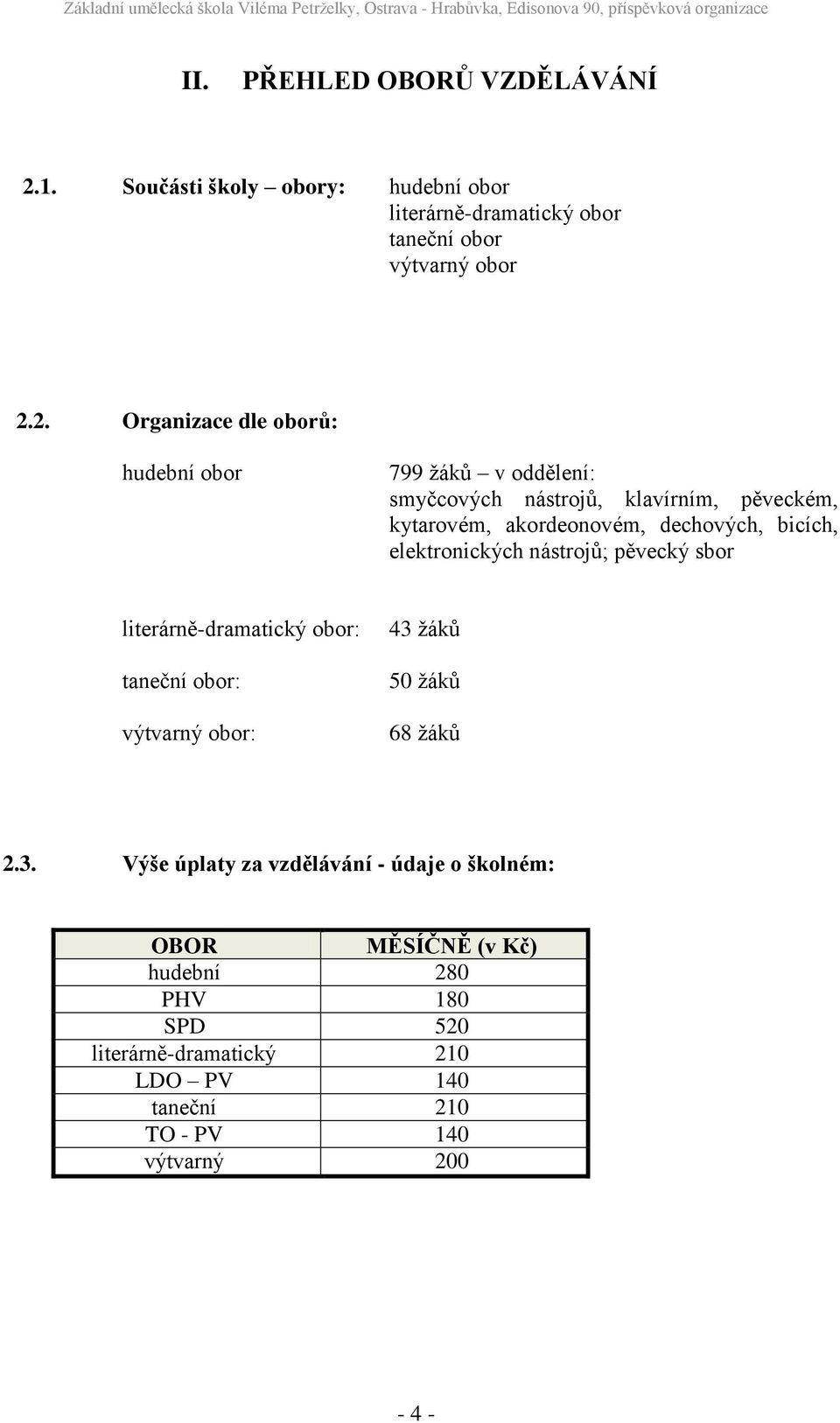 2. Organizace dle oborů: hudební obor 799 ţáků v oddělení: smyčcových nástrojů, klavírním, pěveckém, kytarovém, akordeonovém, dechových,