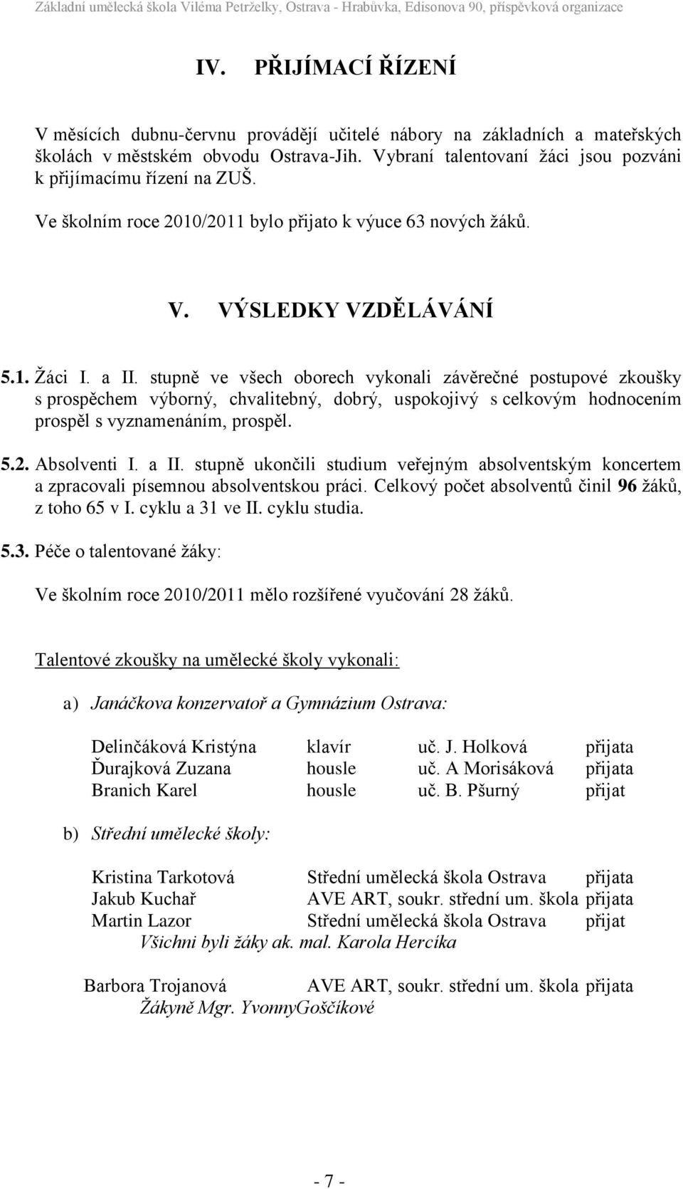 stupně ve všech oborech vykonali závěrečné postupové zkoušky s prospěchem výborný, chvalitebný, dobrý, uspokojivý s celkovým hodnocením prospěl s vyznamenáním, prospěl. 5.2. Absolventi I. a II.