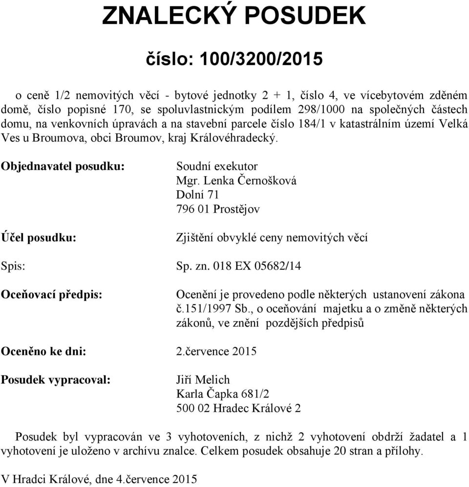 Objednavatel posudku: Účel posudku: Soudní exekutor Mgr. Lenka Černošková Dolní 71 796 01 Prostějov Zjištění obvyklé ceny nemovitých věcí Spis: Sp. zn.