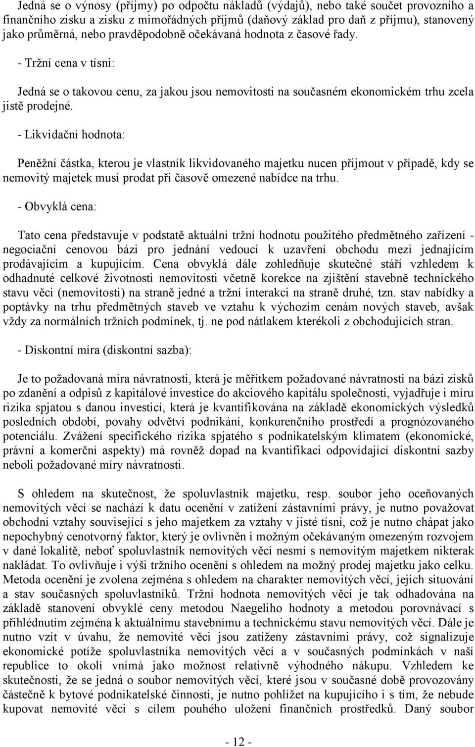 - Likvidační hodnota: Peněžní částka, kterou je vlastník likvidovaného majetku nucen přijmout v případě, kdy se nemovitý majetek musí prodat při časově omezené nabídce na trhu.