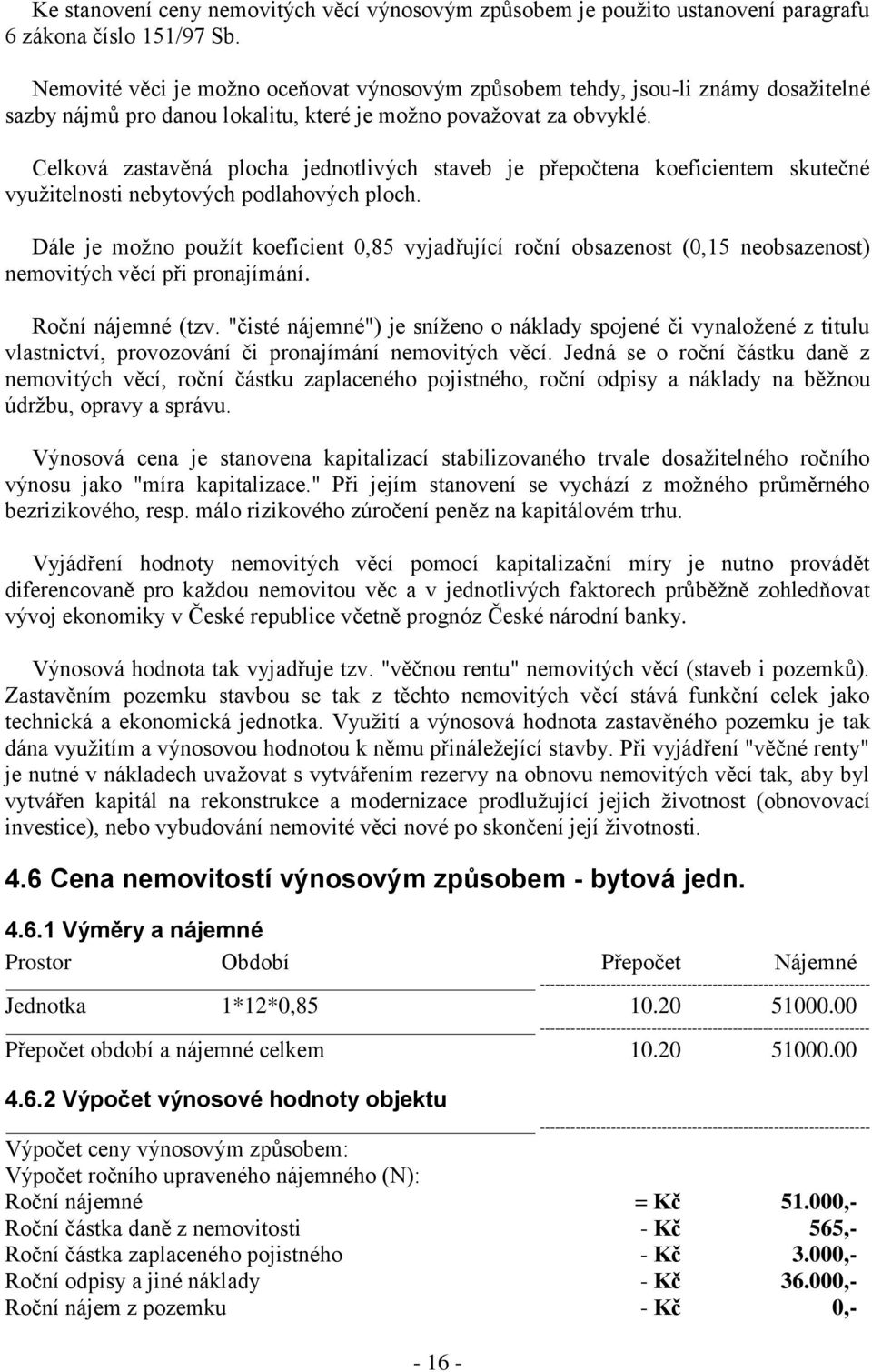 Celková zastavěná plocha jednotlivých staveb je přepočtena koeficientem skutečné využitelnosti nebytových podlahových ploch.