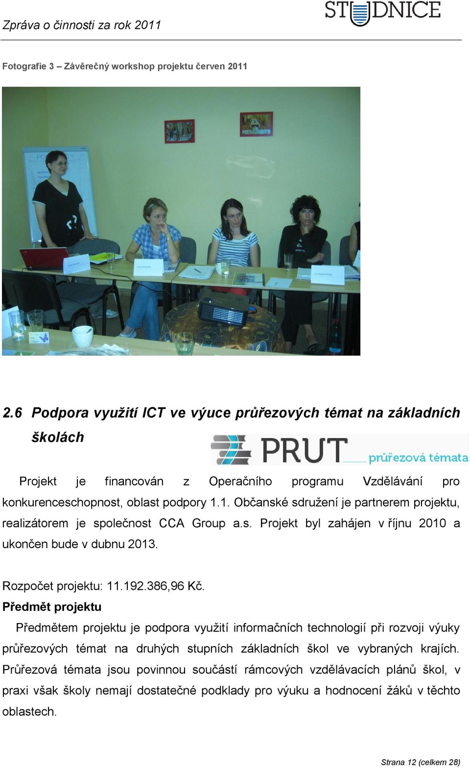 1. Občanské sdružení je partnerem projektu, realizátorem je společnost CCA Group a.s. Projekt byl zahájen v říjnu 2010 a ukončen bude v dubnu 2013. Rozpočet projektu: 11.192.386,96 Kč.