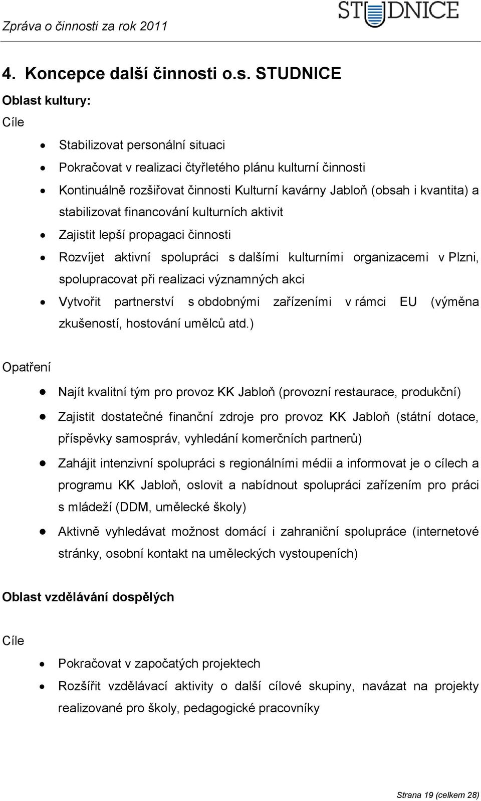 STUDNICE Oblast kultury: Cíle Stabilizovat personální situaci Pokračovat v realizaci čtyřletého plánu kulturní činnosti Kontinuálně rozšiřovat činnosti Kulturní kavárny Jabloň (obsah i kvantita) a