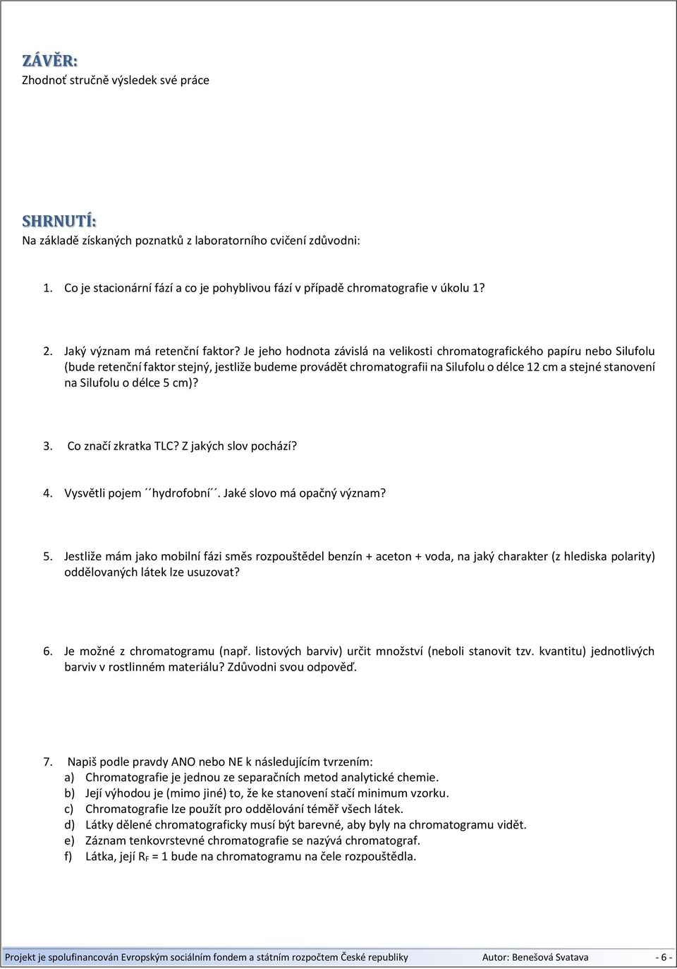 Je jeho hodnota závislá na velikosti chromatografického papíru nebo Silufolu (bude retenční faktor stejný, jestliže budeme provádět chromatografii na Silufolu o délce 12 cm a stejné stanovení na