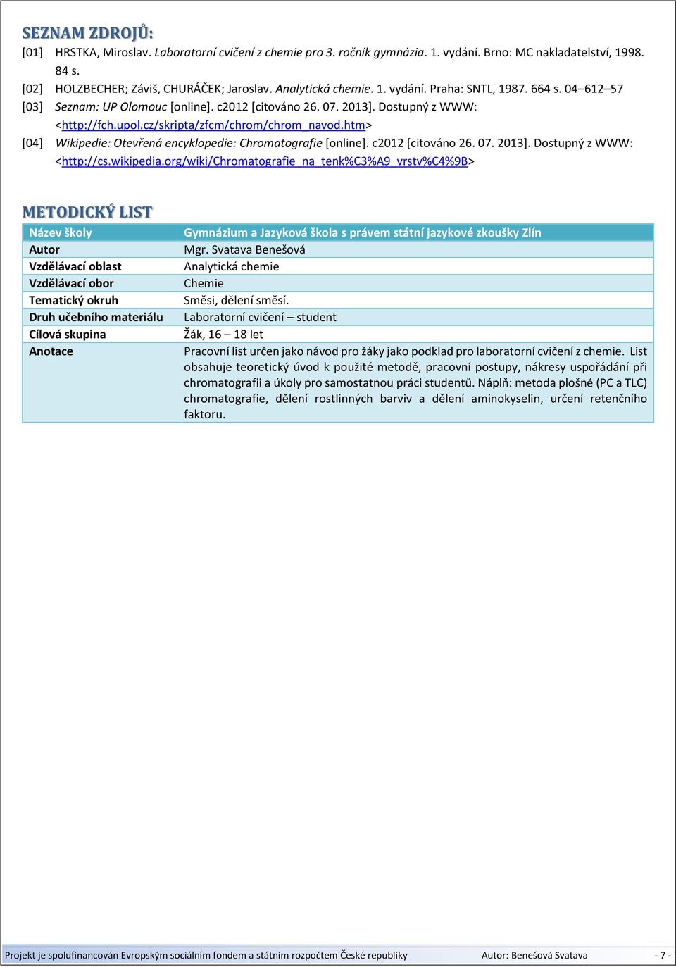 htm> [04] Wikipedie: Otevřená encyklopedie: Chromatografie [online]. c2012 [citováno 26. 07. 2013]. Dostupný z WWW: <http://cs.wikipedia.