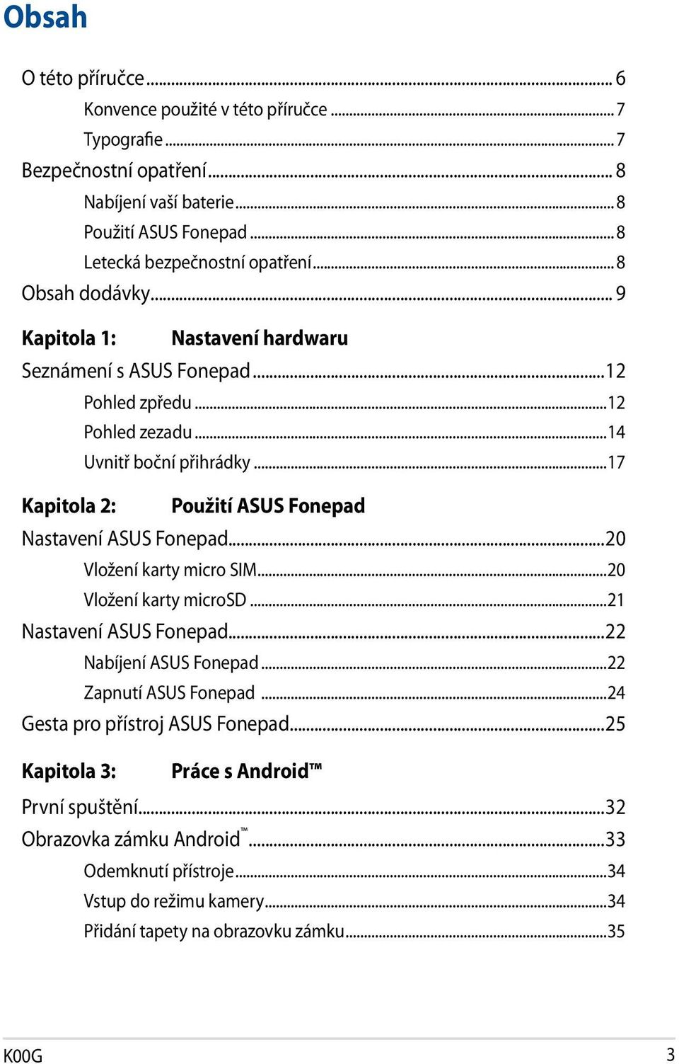 ..17 Kapitola 2: Použití ASUS Fonepad Nastavení ASUS Fonepad...20 Vložení karty micro SIM...20 Vložení karty microsd...21 Nastavení ASUS Fonepad...22 Nabíjení ASUS Fonepad.