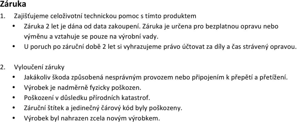 U poruch po záruční době 2 let si vyhrazujeme právo účtovat za díly a čas strávený opravou. 2. Vyloučení záruky Jakákoliv škoda způsobená nesprávným provozem nebo připojením k přepětí a přetížení.