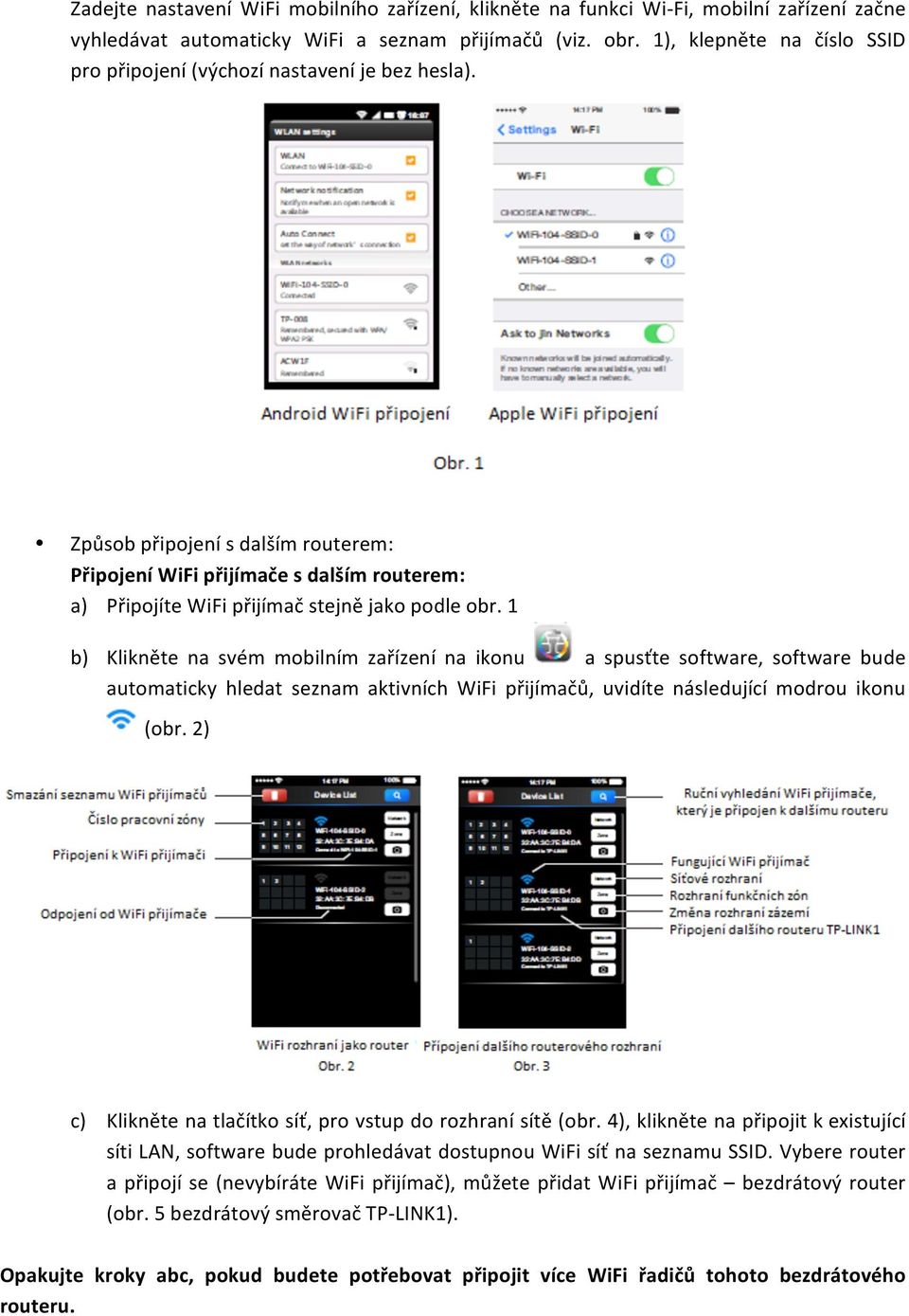 Způsob připojení s dalším routerem: Připojení WiFi přijímače s dalším routerem: a) Připojíte WiFi přijímač stejně jako podle obr.