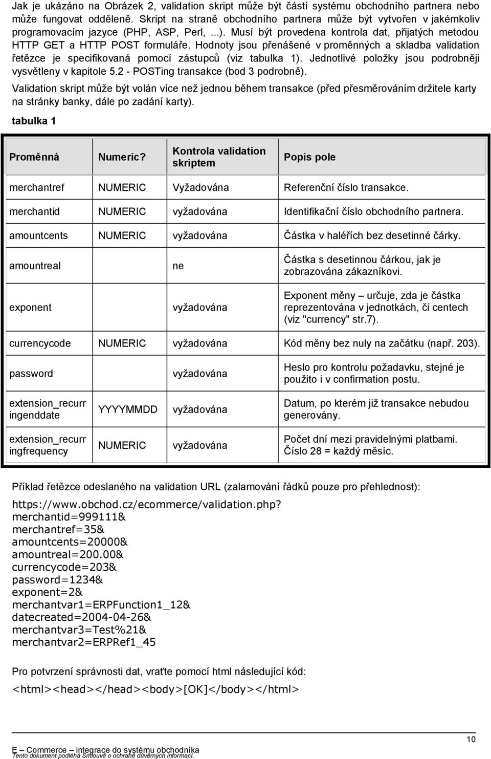 Hodnoty jsou přenášené v proměnných a skladba validation řetězce je specifikovaná pomocí zástupců (viz tabulka 1). Jednotlivé položky jsou podrobněji vysvětleny v kapitole 5.