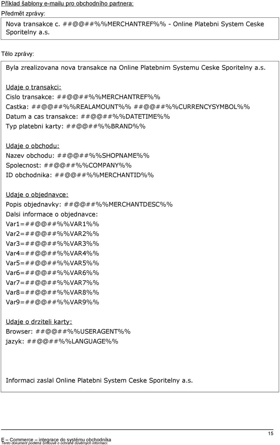 o obchodu: Nazev obchodu: ##@@##%%SHOPNAME%% Spolecnost: ##@@##%%COMPANY%% ID obchodnika: ##@@##%%MERCHANTID%% Udaje o objednavce: Popis objednavky: ##@@##%%MERCHANTDESC%% Dalsi informace o