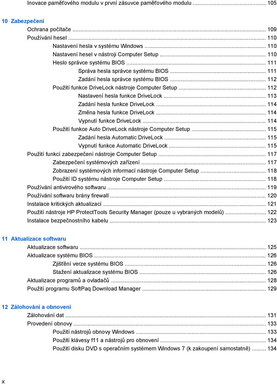 .. 112 Použití funkce DriveLock nástroje Computer Setup... 112 Nastavení hesla funkce DriveLock... 113 Zadání hesla funkce DriveLock... 114 Změna hesla funkce DriveLock... 114 Vypnutí funkce DriveLock.