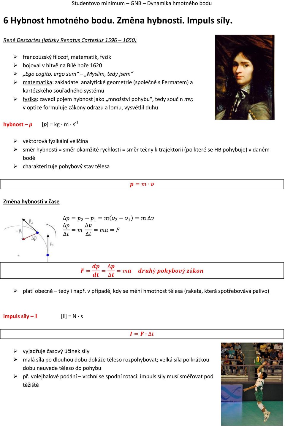 geometrie (společně s Fermatem) a kartézského souřadného systému fyzika: zavedl pojem hybnost jako množství pohybu, tedy součin mv; v optice formuluje zákony odrazu a lomu, vysvětlil duhu hybnost p