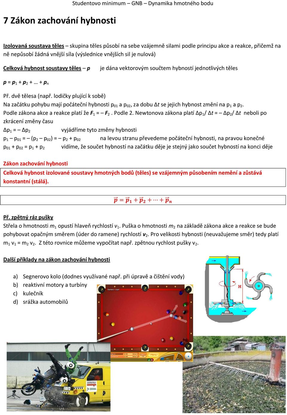 lodičky plující k sobě) Na začátku pohybu mají počáteční hybnosti p 01 a p 02, za dobu Δt se jejich hybnost změní na p 1 a p 2. Podle zákona akce a reakce platí že F 1 = F 2. Podle 2.