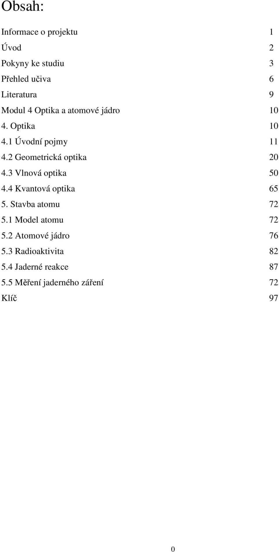 3 Vlnová optika 50 4.4 Kvantová optika 65 5. Stavba atomu 7 5.1 Model atomu 7 5.