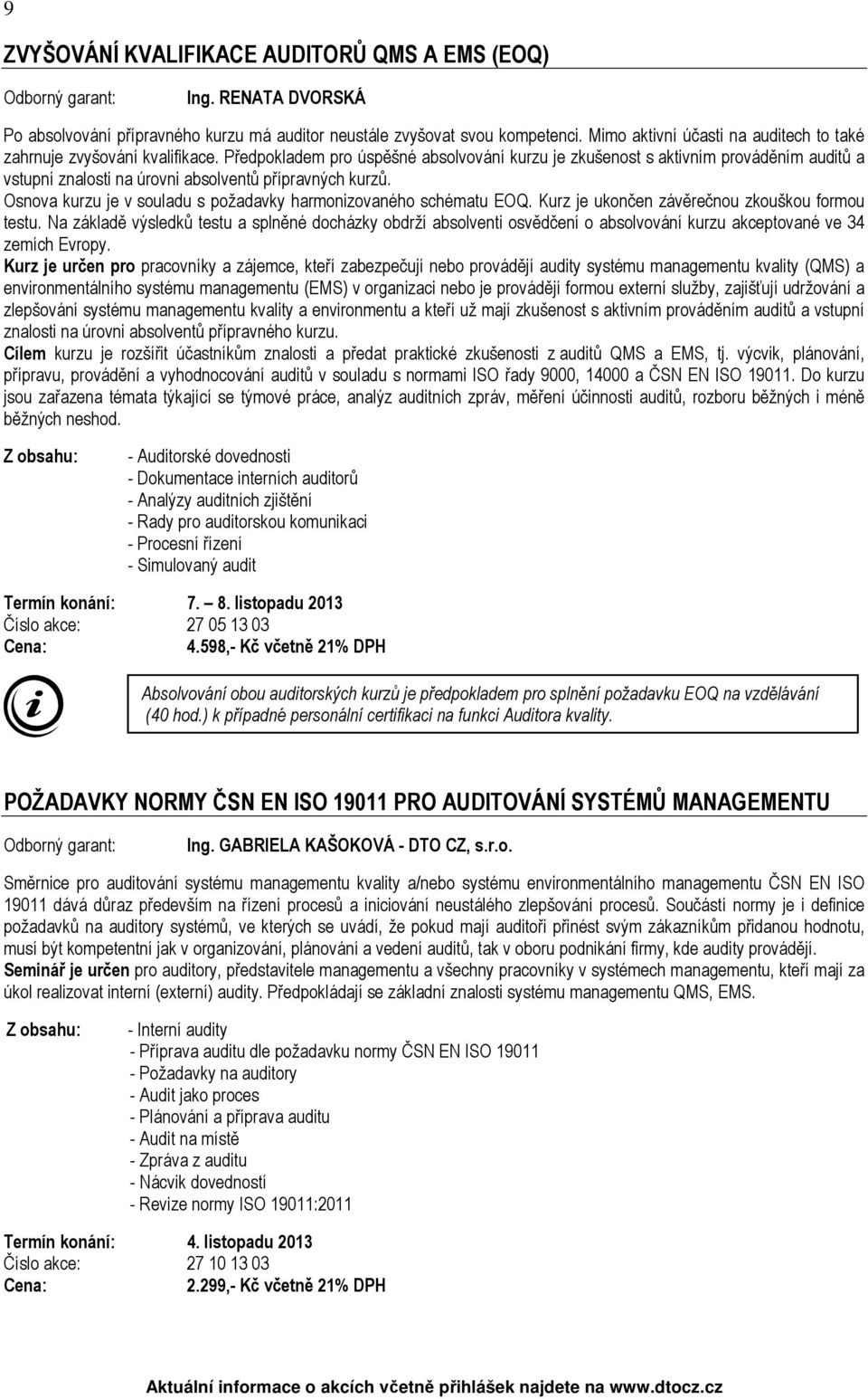 Předpokladem pro úspěšné absolvování kurzu je zkušenost s aktivním prováděním auditů a vstupní znalosti na úrovni absolventů přípravných kurzů.