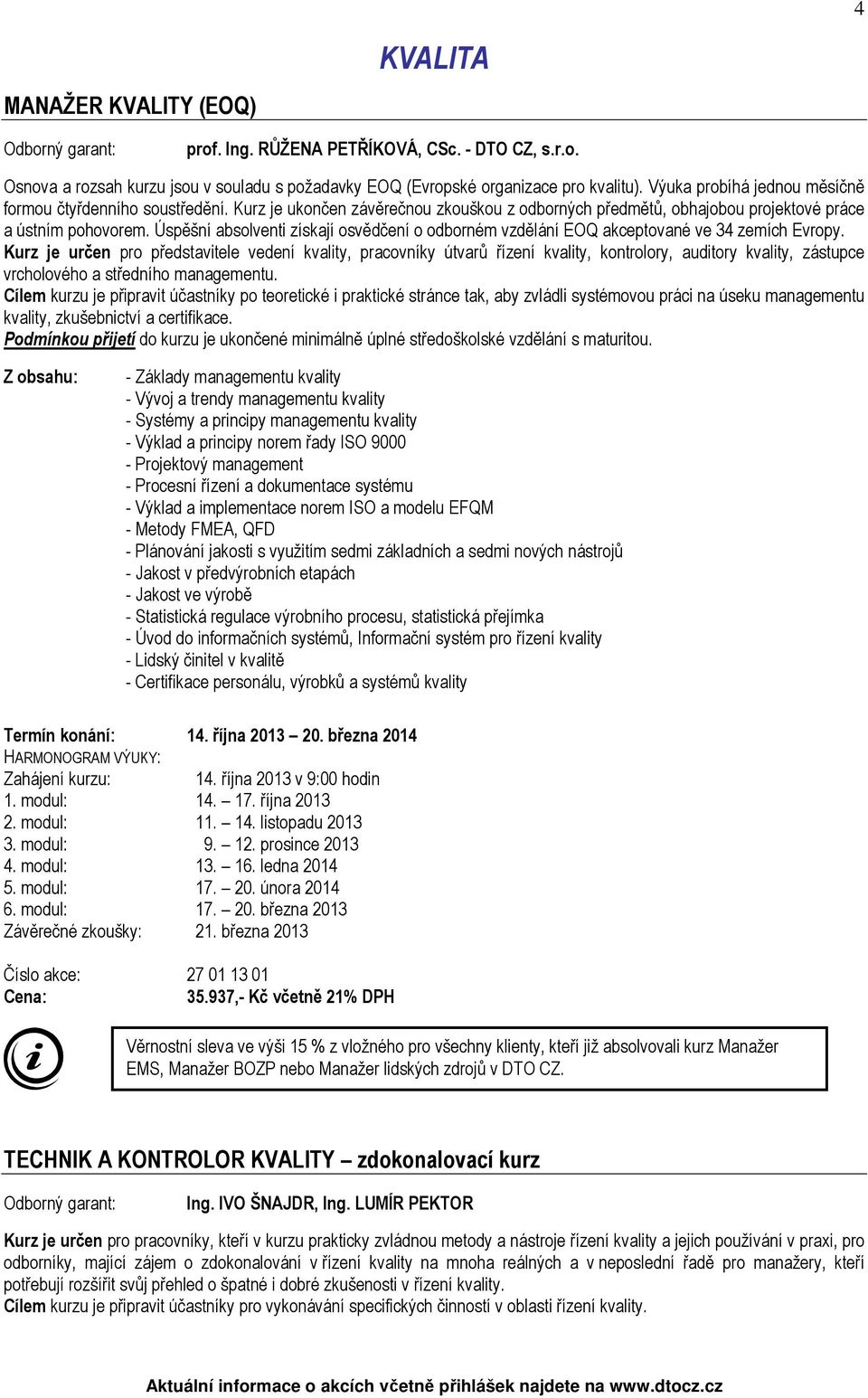 Úspěšní absolventi získají osvědčení o odborném vzdělání EOQ akceptované ve 34 zemích Evropy.