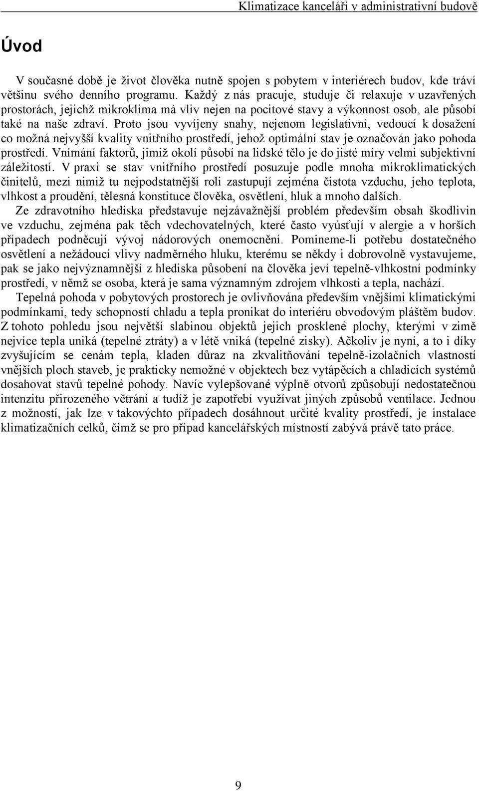 Proto jsou vyvíjeny snahy, nejenom legislativní, vedoucí k dosaţení co moţná nejvyšší kvality vnitřního prostředí, jehoţ optimální stav je označován jako pohoda prostředí.