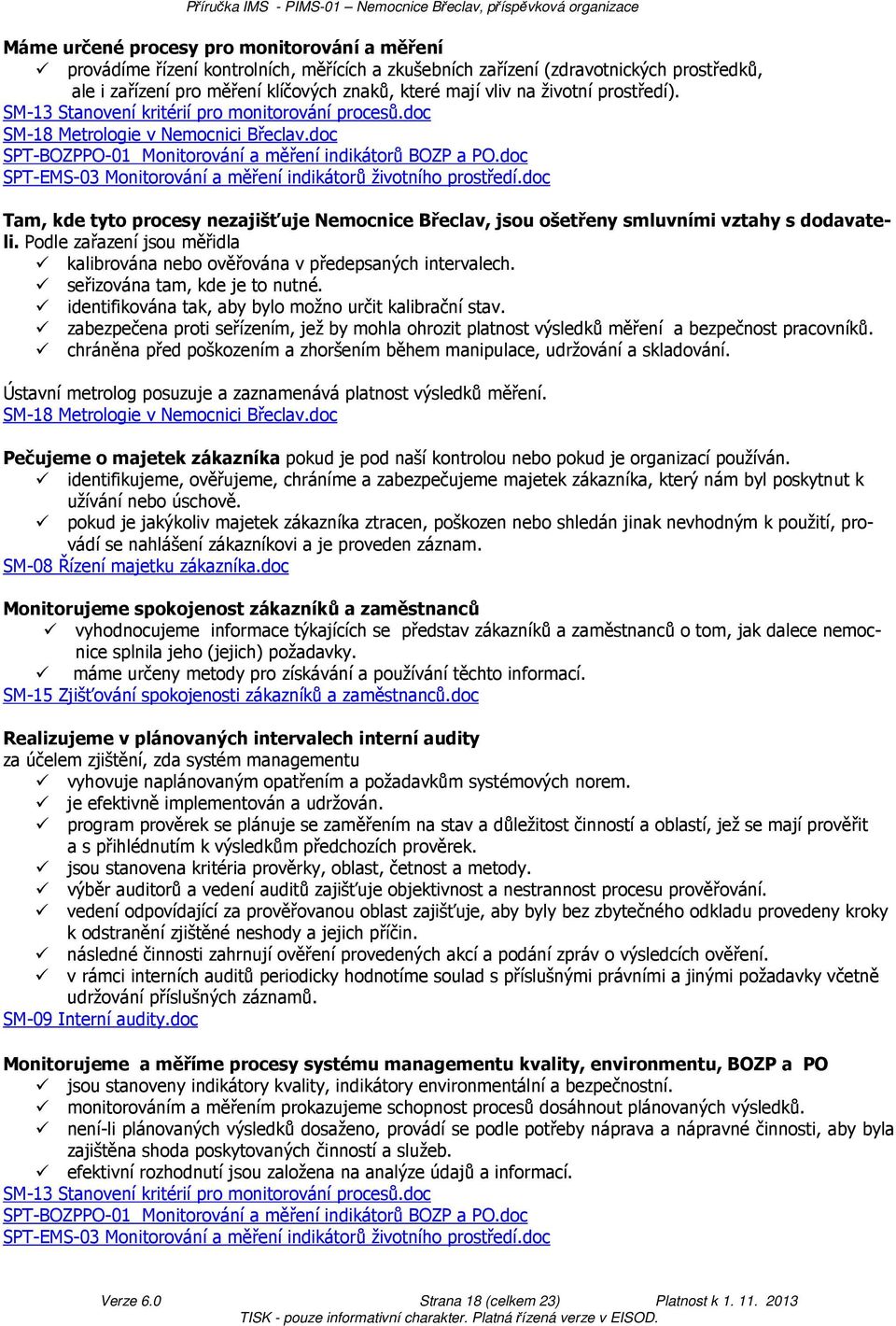 doc SPT-EMS-03 Monitorování a měření indikátorů životního prostředí.doc Tam, kde tyto procesy nezajišťuje Nemocnice Břeclav, jsou ošetřeny smluvními vztahy s dodavateli.
