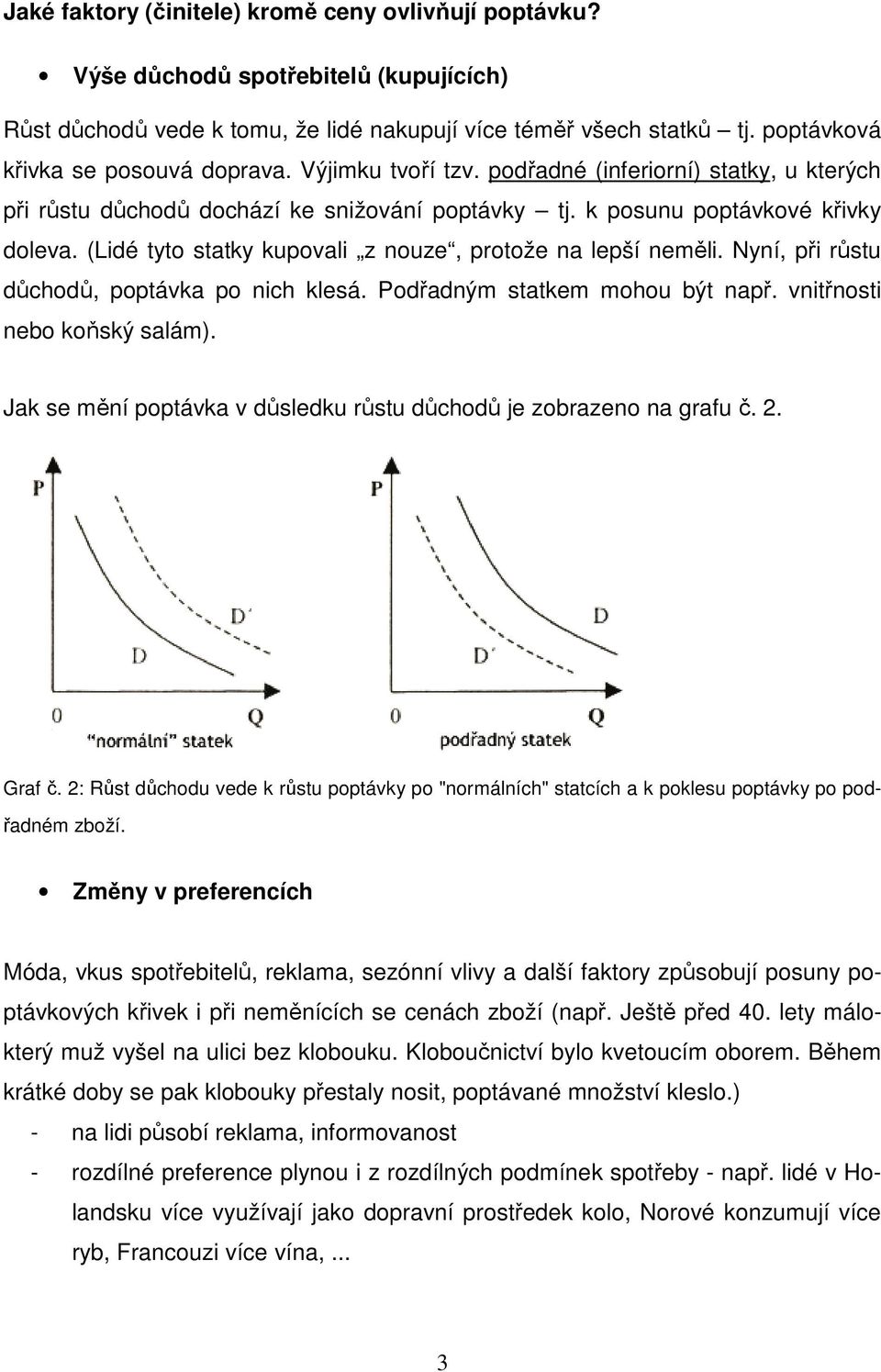 (Lidé tyto statky kupovali z nouze, protože na lepší neměli. Nyní, při růstu důchodů, poptávka po nich klesá. Podřadným statkem mohou být např. vnitřnosti nebo koňský salám).