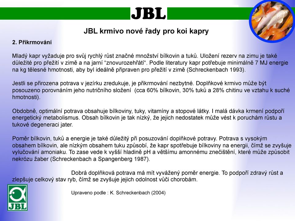 Podle literatury kapr potřebuje minimálně 7 MJ energie na kg tělesné hmotnosti, aby byl ideálně připraven pro přežití v zimě (Schreckenbach 1993).