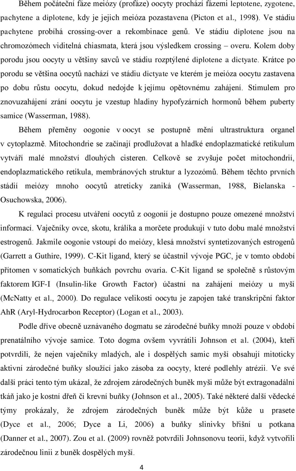 Kolem doby porodu jsou oocyty u většiny savců ve stádiu rozptýlené diplotene a dictyate.