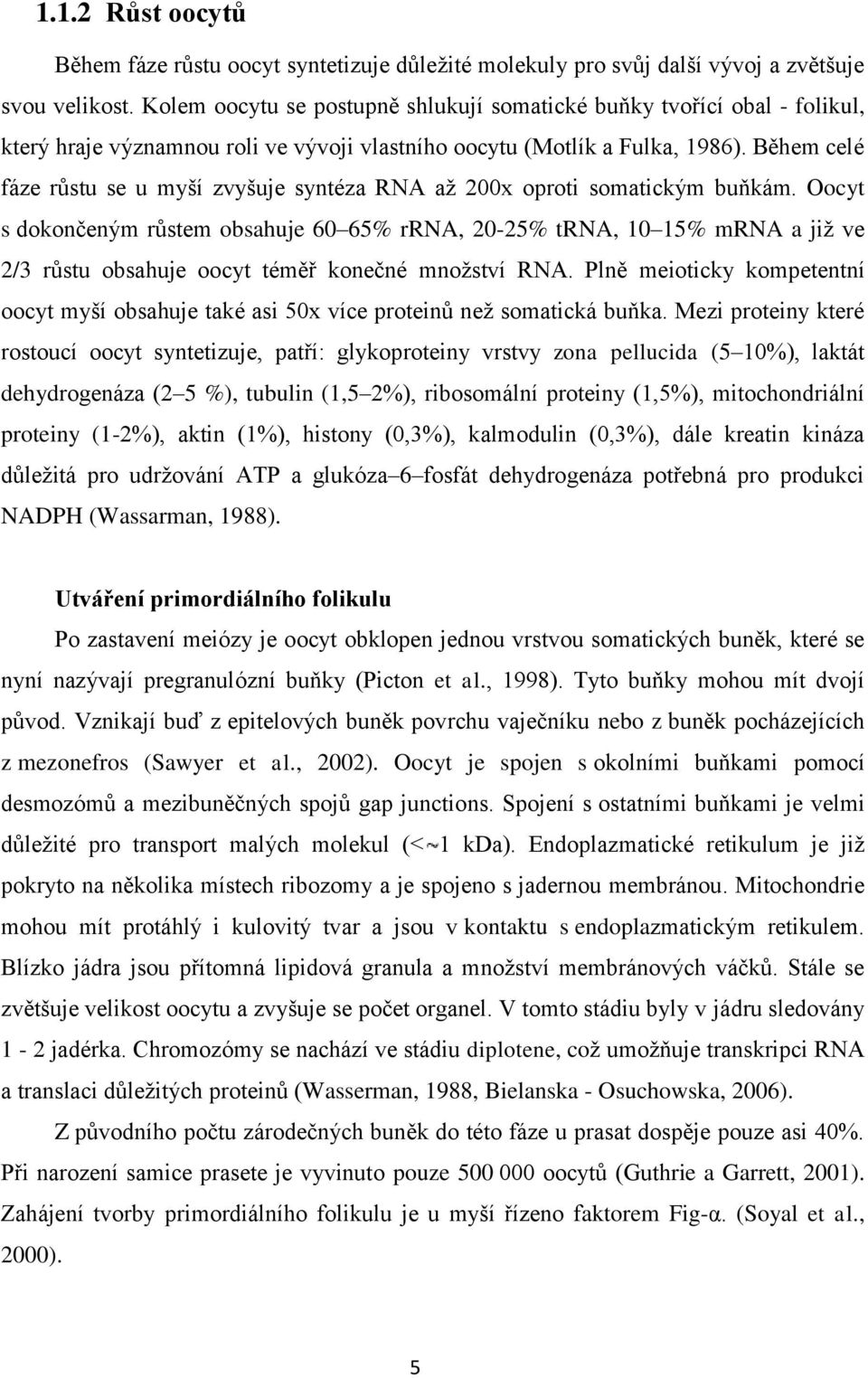 Během celé fáze růstu se u myší zvyšuje syntéza RNA aţ 200x oproti somatickým buňkám.