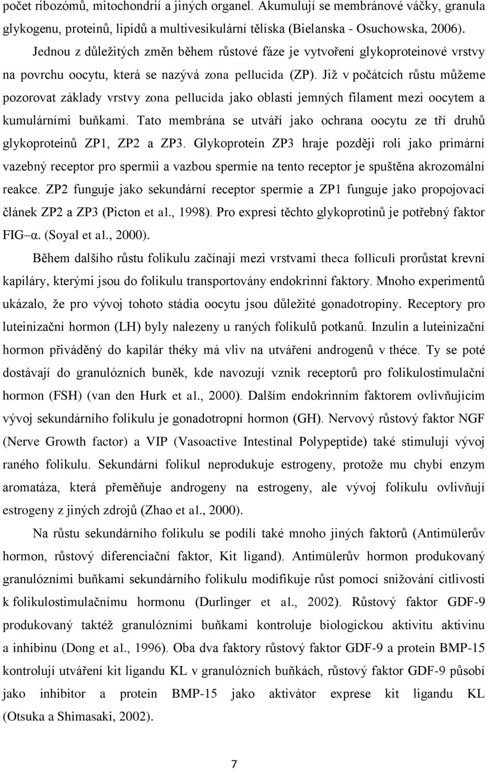 Jiţ v počátcích růstu můţeme pozorovat základy vrstvy zona pellucida jako oblasti jemných filament mezi oocytem a kumulárními buňkami.