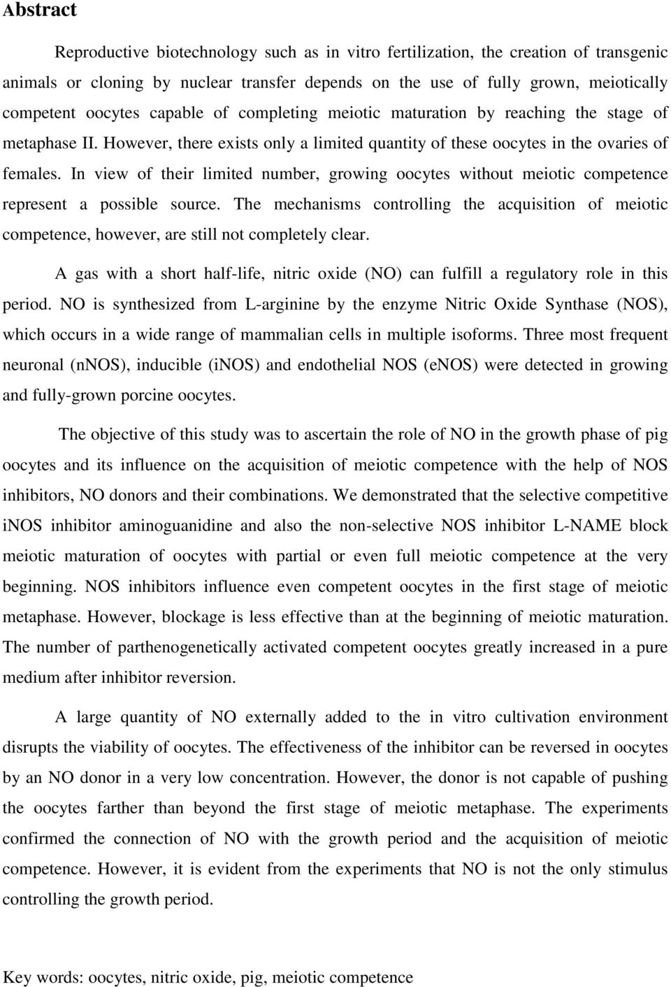 In view of their limited number, growing oocytes without meiotic competence represent a possible source.