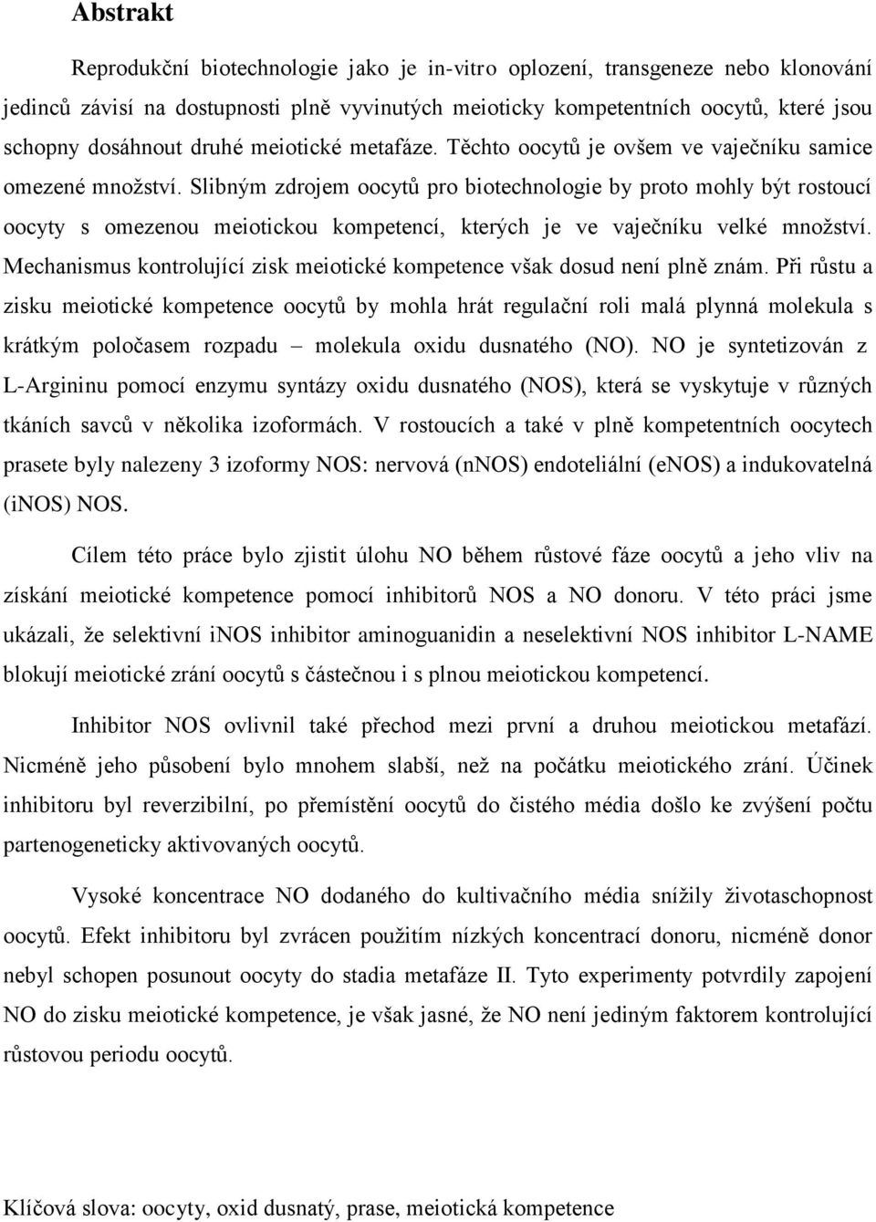 Slibným zdrojem oocytů pro biotechnologie by proto mohly být rostoucí oocyty s omezenou meiotickou kompetencí, kterých je ve vaječníku velké mnoţství.