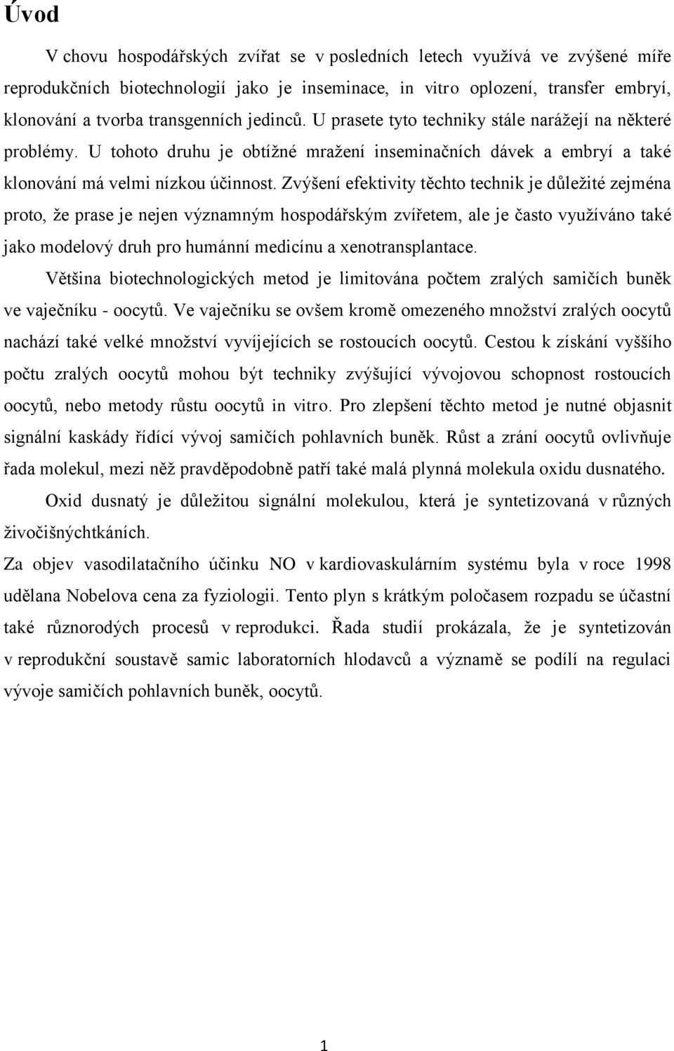 Zvýšení efektivity těchto technik je důleţité zejména proto, ţe prase je nejen významným hospodářským zvířetem, ale je často vyuţíváno také jako modelový druh pro humánní medicínu a xenotransplantace.