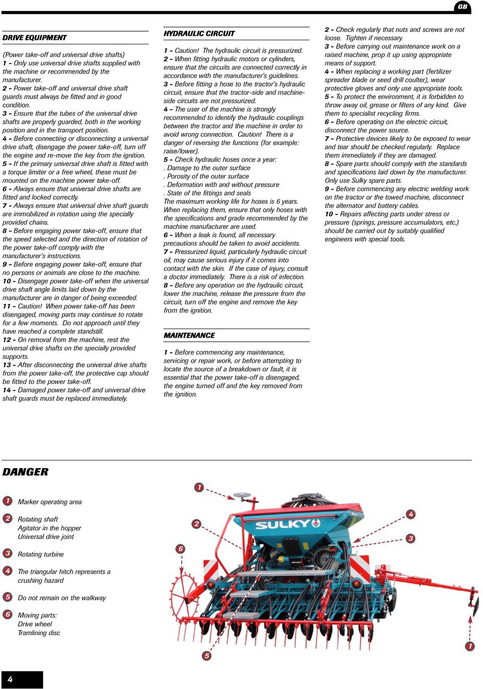 - Ensure that the tubes of the universal drive shafts are properly guarded, both in the working position and in the transport position.