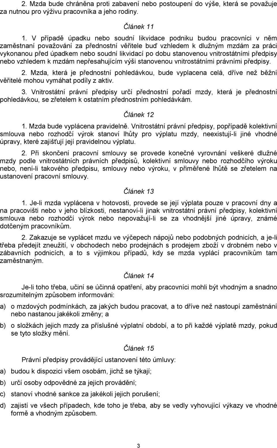 po dobu stanovenou vnitrostátními předpisy nebo vzhledem k mzdám nepřesahujícím výši stanovenou vnitrostátními právními předpisy. 2.