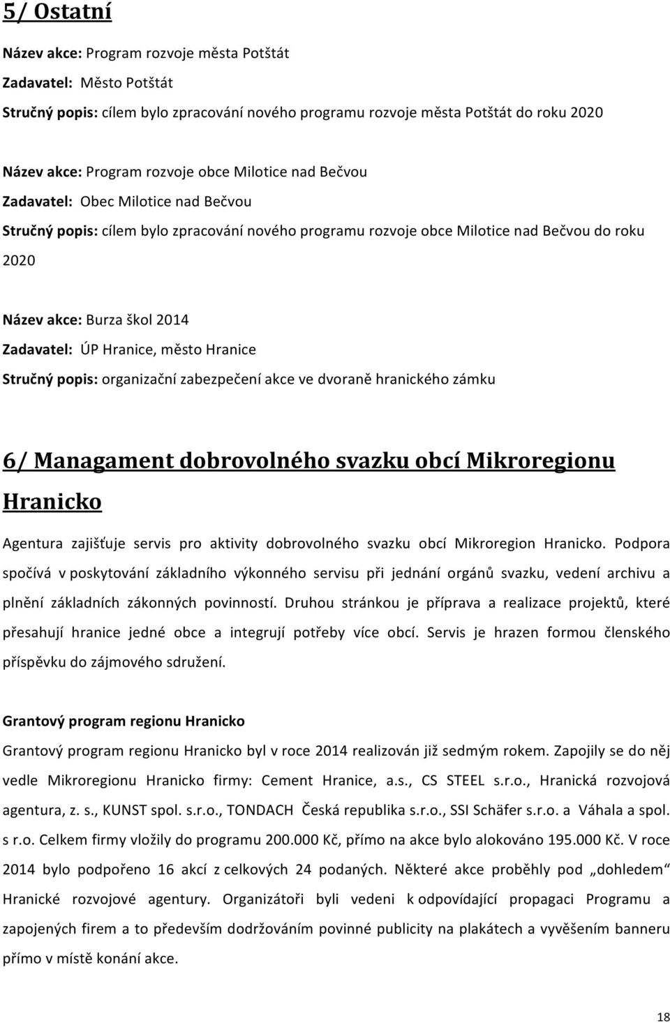 Stručnýpopis:organizačnízabezpečeníakcevedvoraněhranickéhozámku 6/&Managament&dobrovolného&svazku&obcí&Mikroregionu& Hranicko&& Agentura zajišťuje servis pro aktivity dobrovolného svazku obcí