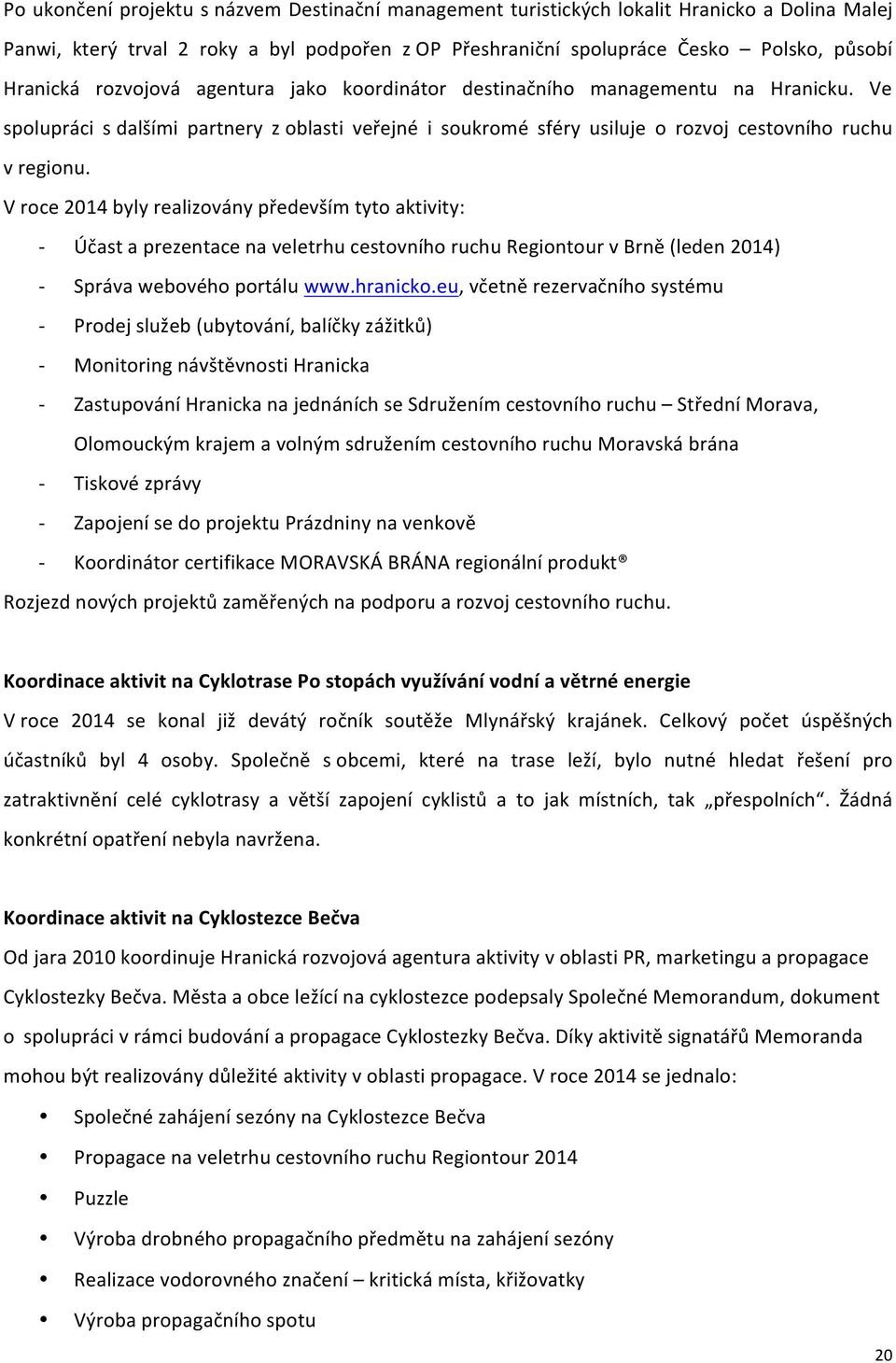 Vroce2014bylyrealizoványpředevšímtytoaktivity: d! ÚčastaprezentacenaveletrhucestovníhoruchuRegiontourvBrněleden2014) d! Správawebovéhoportáluwww.hranicko.eu,včetněrezervačníhosystému d!