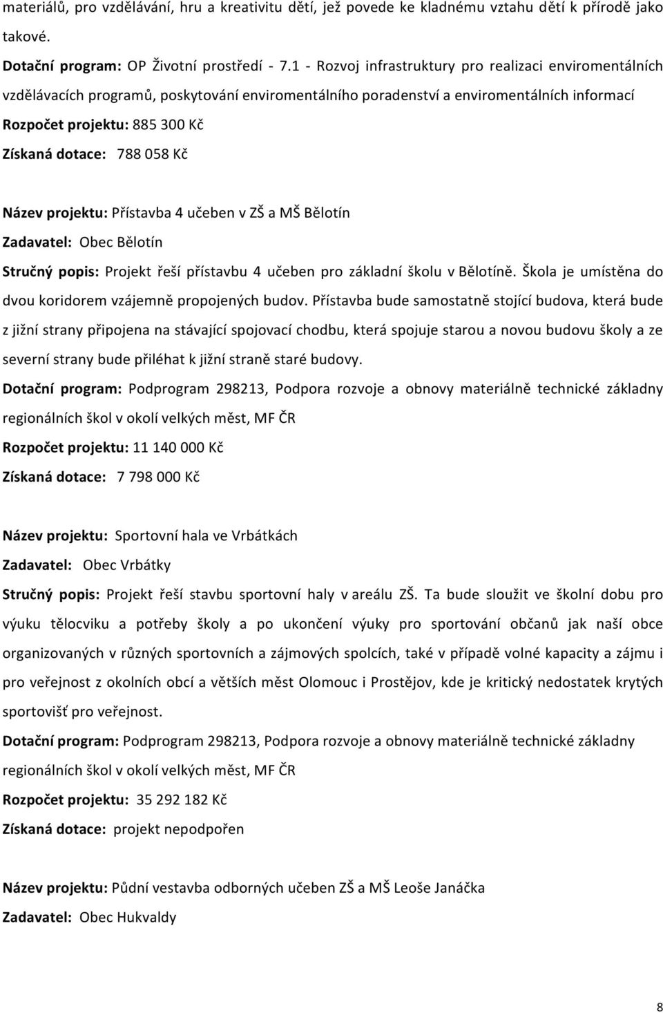 Názevprojektu:Přístavba4učebenvZŠaMŠBělotín! Zadavatel:ObecBělotín Stručný popis: Projekt řeší přístavbu 4 učeben pro základní školu vbělotíně.