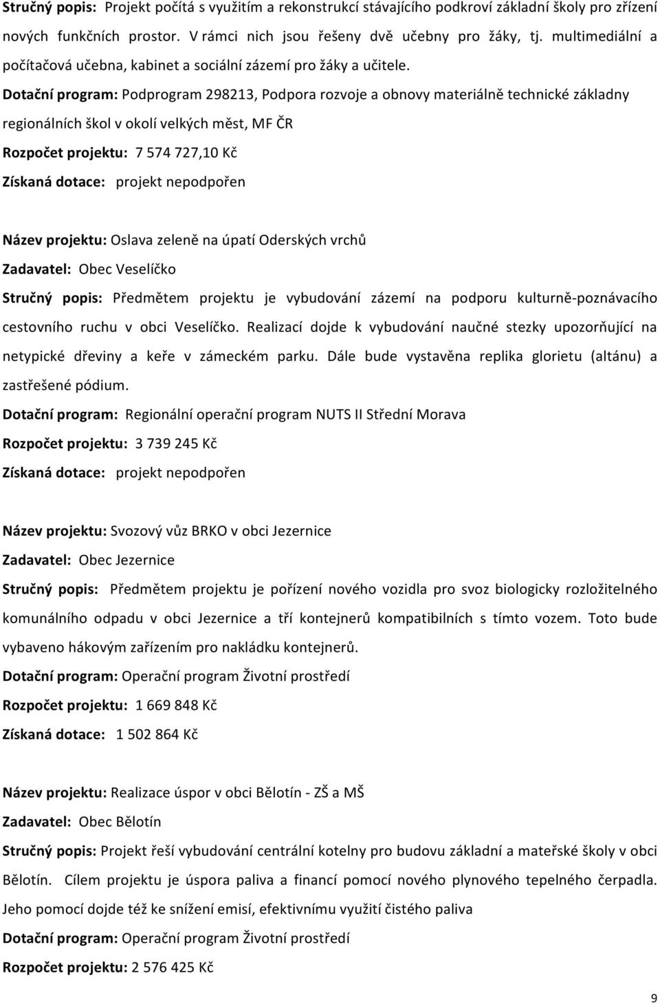 !! Dotačníprogram:Podprogram298213,Podporarozvojeaobnovymateriálnětechnickézákladny regionálníchškolvokolívelkýchměst,mfčr Rozpočetprojektu:7574727,10Kč Získanádotace:projektnepodpořen