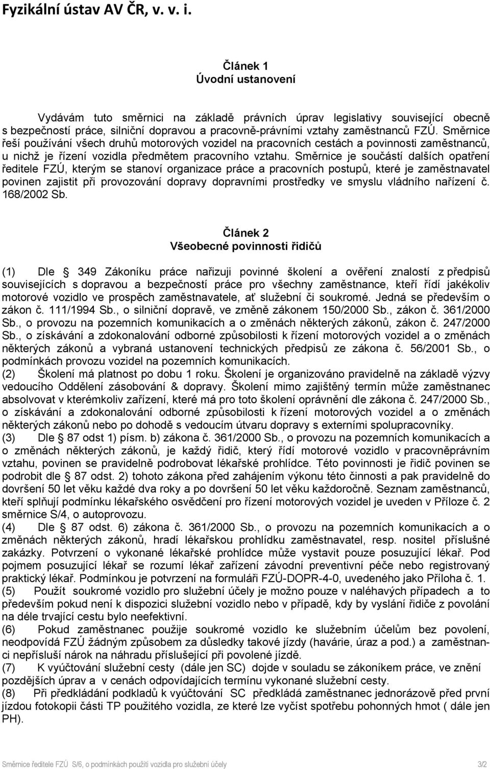 Směrnice řeší používání všech druhů motorových vozidel na pracovních cestách a povinnosti zaměstnanců, u nichž je řízení vozidla předmětem pracovního vztahu.