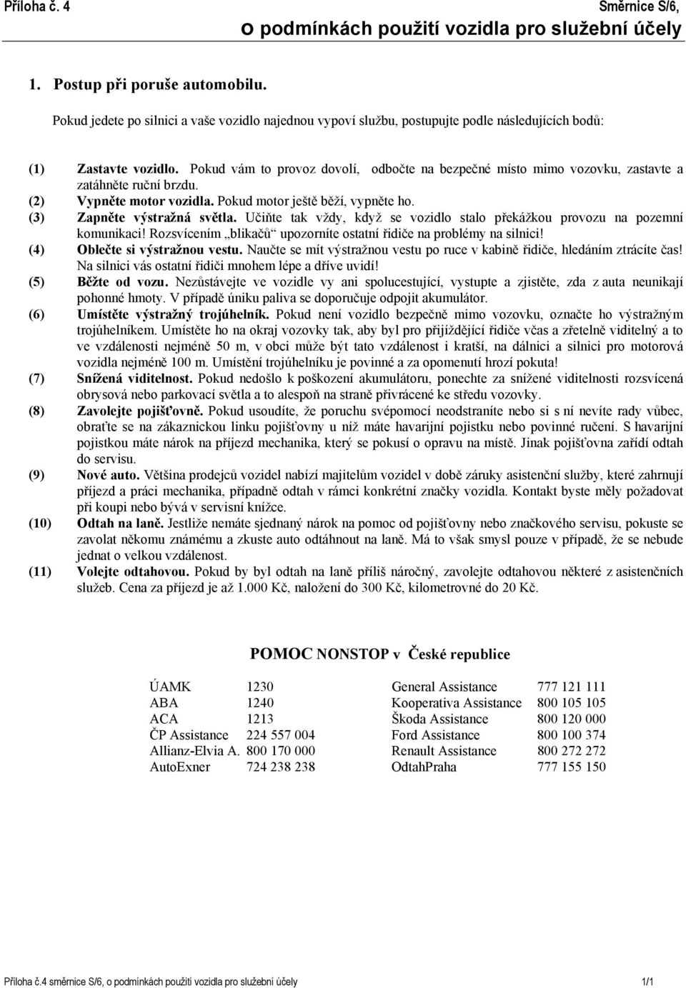 Pokud vám to provoz dovolí, odbočte na bezpečné místo mimo vozovku, zastavte a zatáhněte ruční brzdu. (2) Vypněte motor vozidla. Pokud motor ještě běží, vypněte ho. (3) Zapněte výstražná světla.