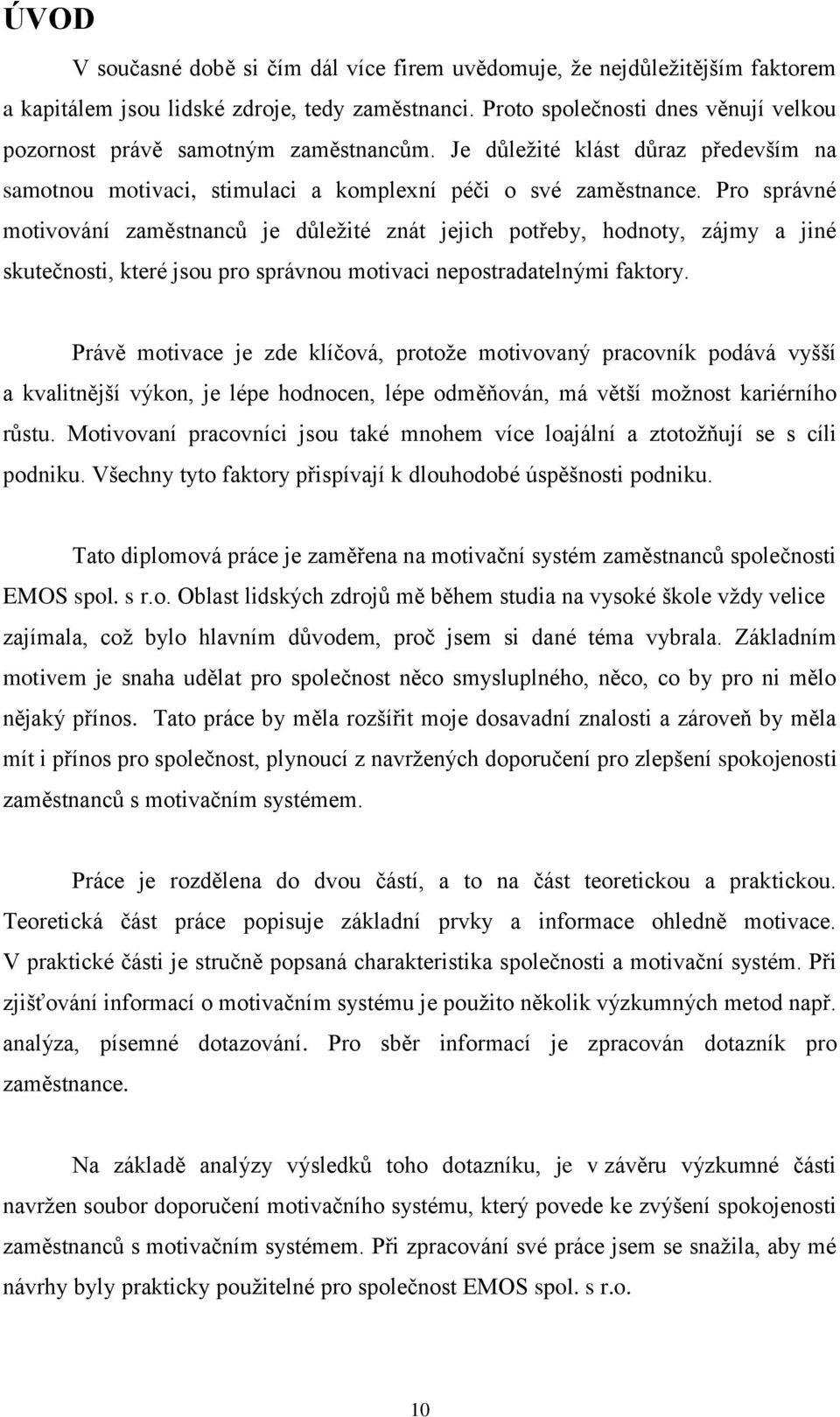 Pro správné motivování zaměstnanců je důležité znát jejich potřeby, hodnoty, zájmy a jiné skutečnosti, které jsou pro správnou motivaci nepostradatelnými faktory.