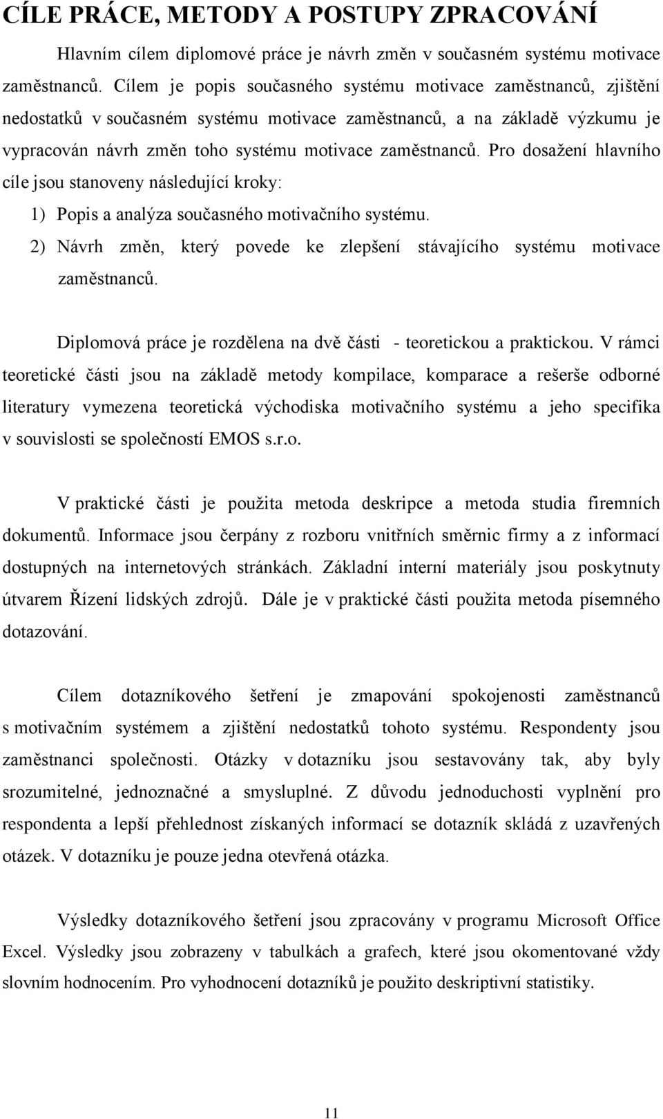 Pro dosažení hlavního cíle jsou stanoveny následující kroky: 1) Popis a analýza současného motivačního systému. 2) Návrh změn, který povede ke zlepšení stávajícího systému motivace zaměstnanců.