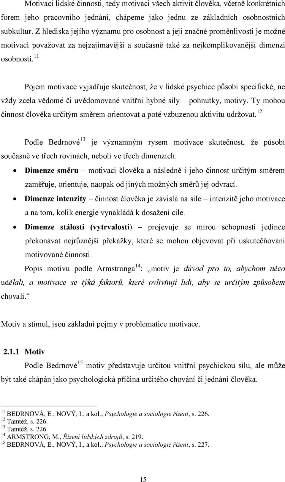 11 Pojem motivace vyjadřuje skutečnost, že v lidské psychice působí specifické, ne vždy zcela vědomé či uvědomované vnitřní hybné síly pohnutky, motivy.