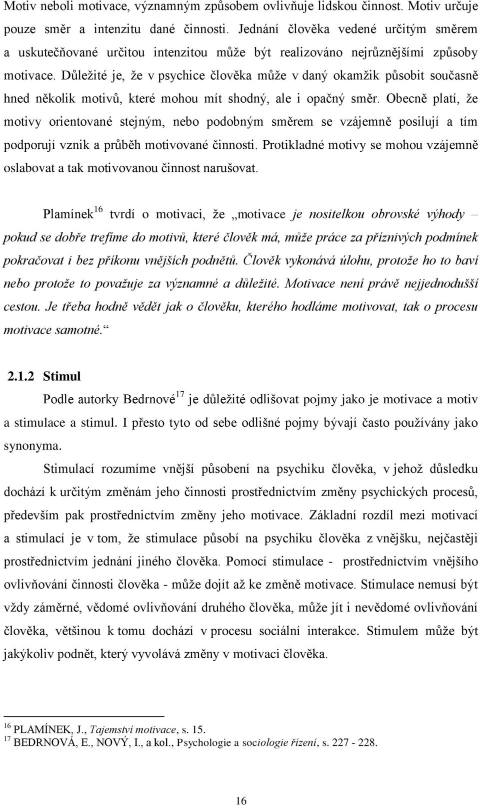 Důležité je, že v psychice člověka může v daný okamžik působit současně hned několik motivů, které mohou mít shodný, ale i opačný směr.