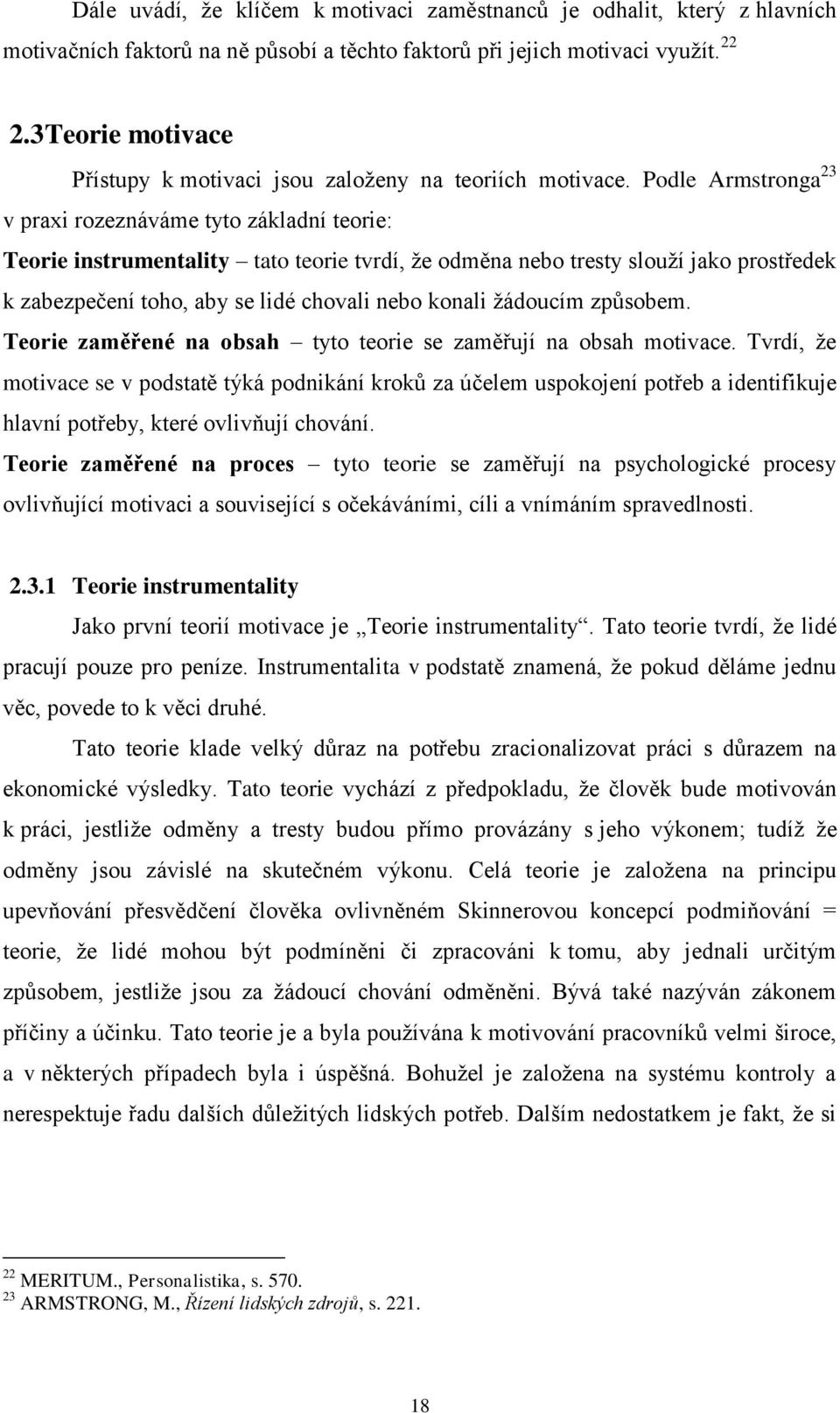 Podle Armstronga 23 v praxi rozeznáváme tyto základní teorie: Teorie instrumentality tato teorie tvrdí, že odměna nebo tresty slouží jako prostředek k zabezpečení toho, aby se lidé chovali nebo