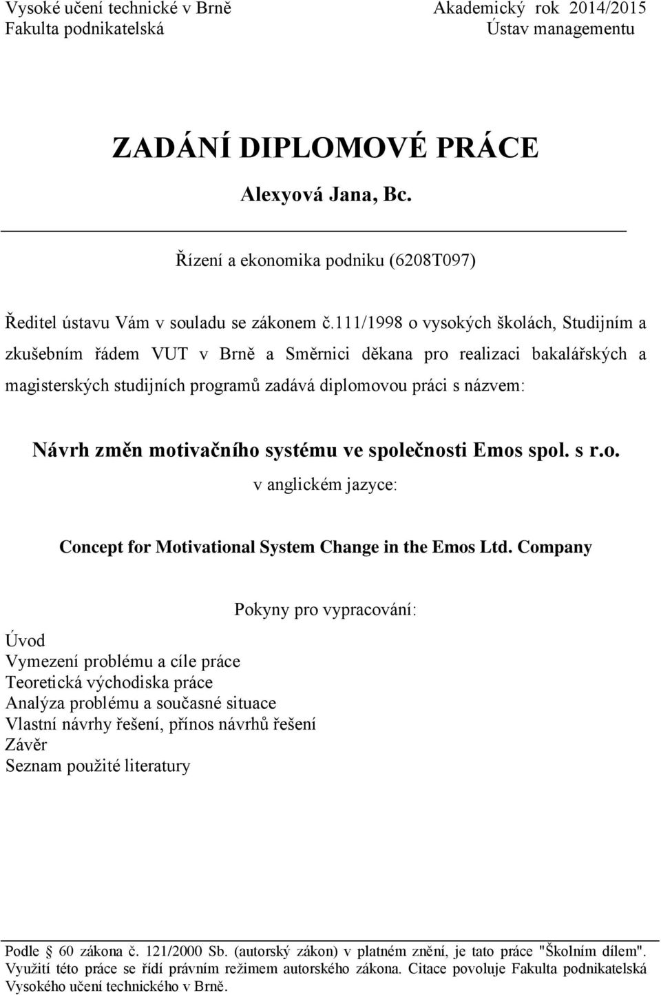 111/1998 o vysokých školách, Studijním a zkušebním řádem VUT v Brně a Směrnici děkana pro realizaci bakalářských a magisterských studijních programů zadává diplomovou práci s názvem: Návrh změn