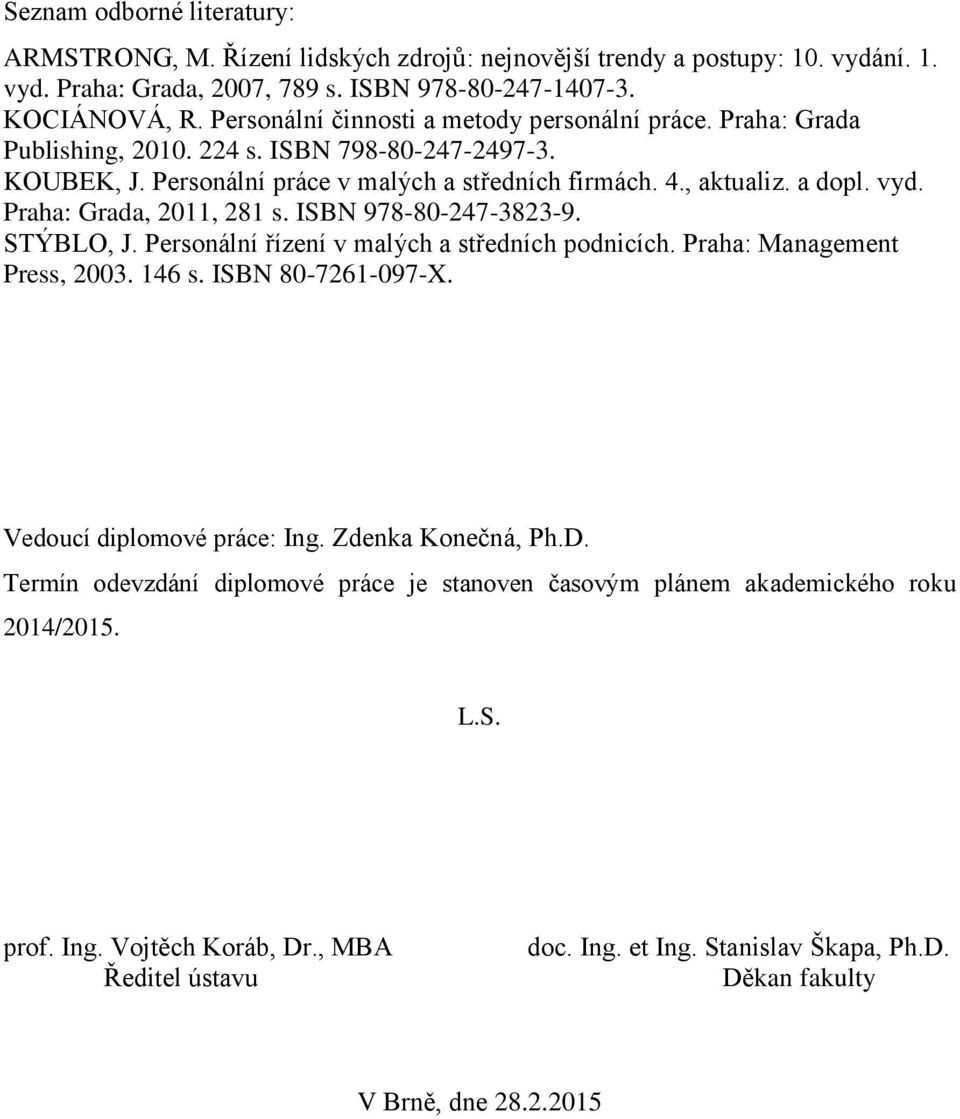 Praha: Grada, 2011, 281 s. ISBN 978-80-247-3823-9. STÝBLO, J. Personální řízení v malých a středních podnicích. Praha: Management Press, 2003. 146 s. ISBN 80-7261-097-X. Vedoucí diplomové práce: Ing.