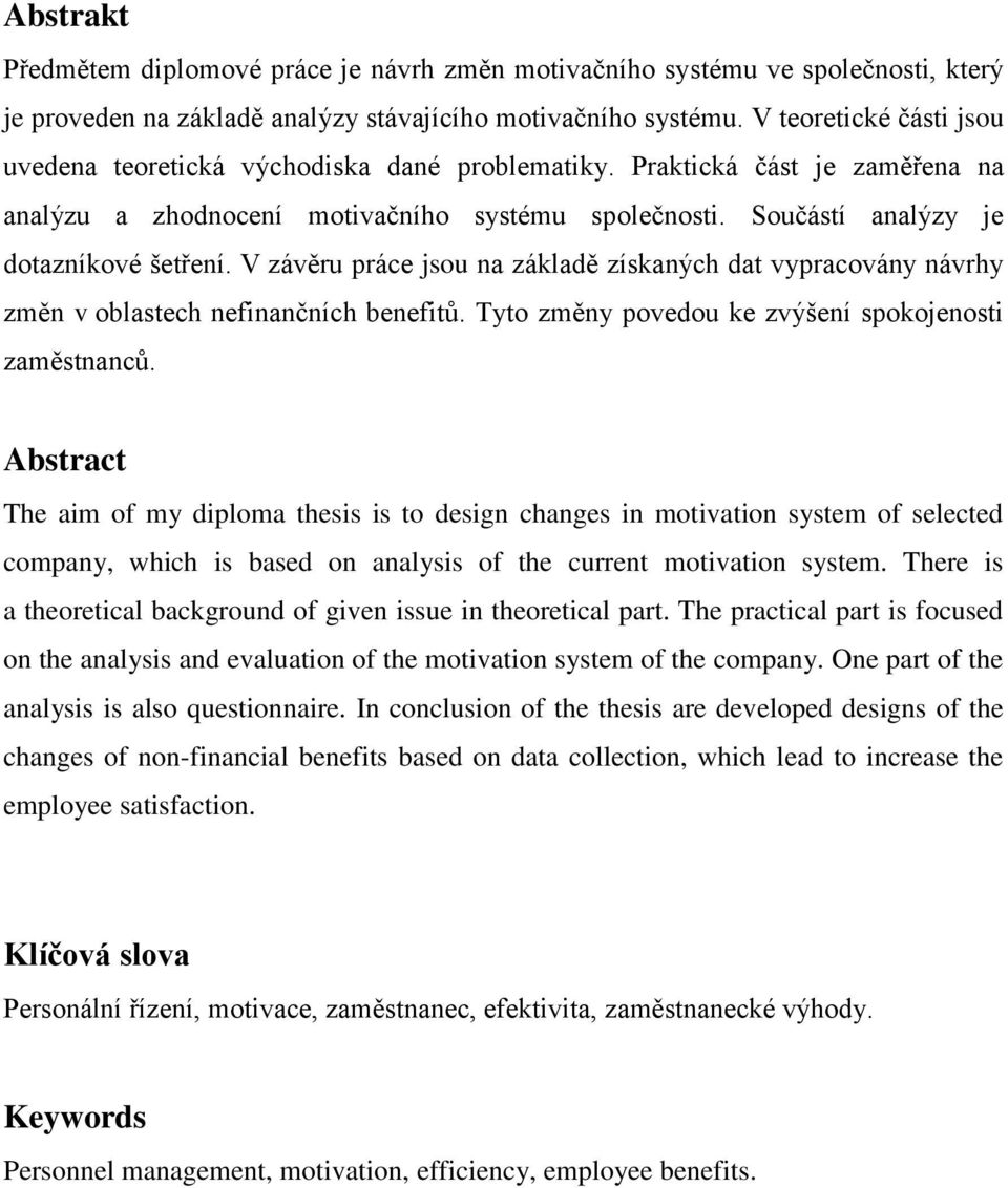 V závěru práce jsou na základě získaných dat vypracovány návrhy změn v oblastech nefinančních benefitů. Tyto změny povedou ke zvýšení spokojenosti zaměstnanců.